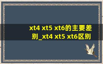 xt4 xt5 xt6的主要差别_xt4 xt5 xt6区别